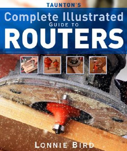 taunton´s complete illustrated guide to routers,complete illustrated guide to routers (en Inglés)