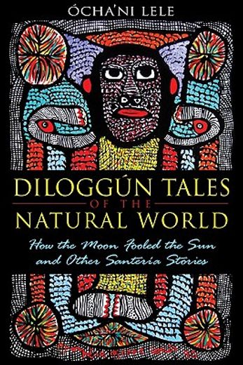 diloggun tales of the natural world,how the moon fooled the sun and other santeria stories (in English)