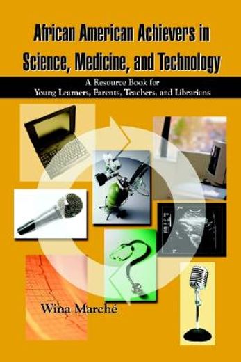 african american achievers in science, medicine, and technology:  a resource book for young learners, parents, teachers, and librarians