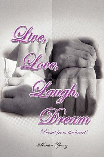 live, love, laugh, dream,poems from the heart