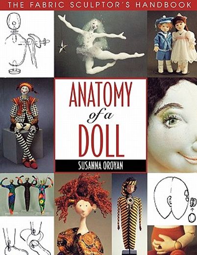 anatomy of a doll. the fabric sculptor ` s handbook - print on demand edition
