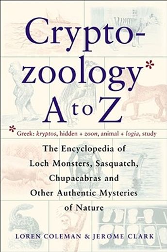 Cryptozoology a to z: The Encyclopedia of Loch Monsters, Sasquatch, Chupacabras, and Other Authentic Mysteries of Nature 