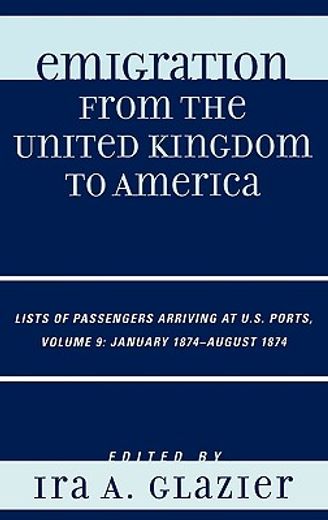 emigration from the united kingdom to america,lists of passengers arriving at u.s. ports, january 1874 - august 1874