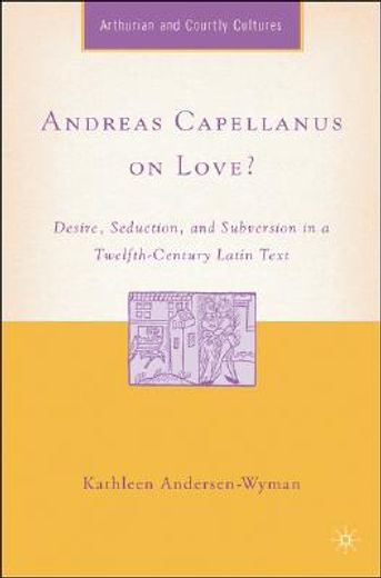 andreas capellanus on love?,desire, seduction, and subversion in a twelfth-century latin text