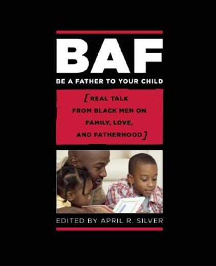 baf be a father to your child,(real talk from black men on family, love, and fatherhood) (en Inglés)