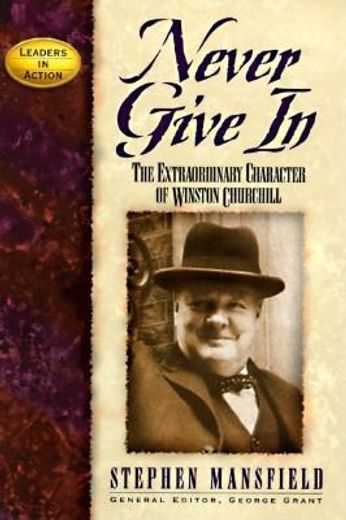 never give in,the extraordinary character of winston churchill (en Inglés)
