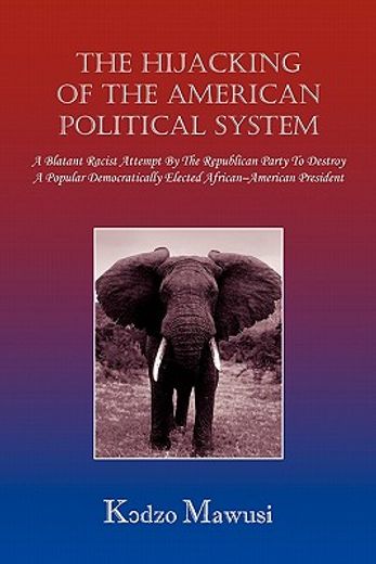 the hijacking of the american political system,a blatant racist attempt by the republican party to destroy a popular democratically elected african