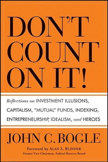 don´t count on it!,reflections on investment illusions, capitalism, mutual funds, indexing, entrepreneurship, idealism,