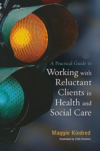 A Practical Guide to Working with Reluctant Clients in Health and Social Care (en Inglés)