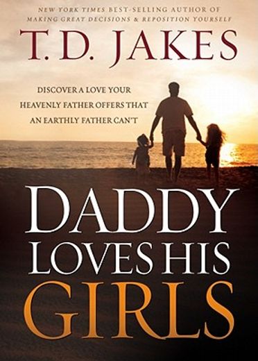 daddy loves his girls,discover a love your heavenly father offers that an earthly father can`t