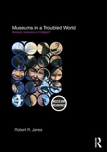 museums in a troubled world,renewal, irrelevance, or collapse?