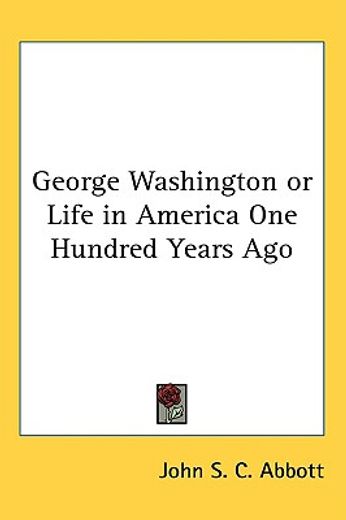 george washington or life in america one hundred years ago