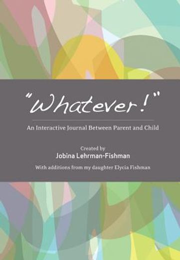 whatever!,an interactive journal between parent and child