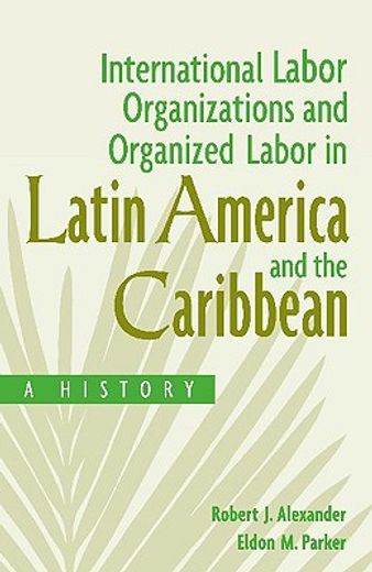 a history of international labor organizations and organized labor in latin america and the caribbean