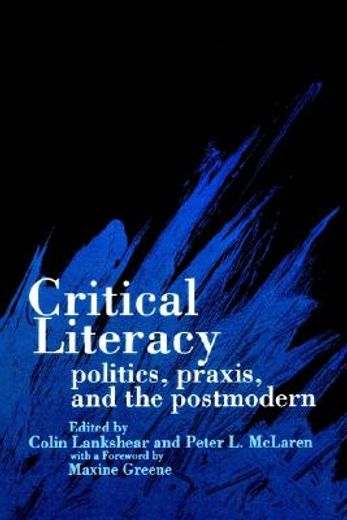 critical literacy,politics, praxis, and the postmodern