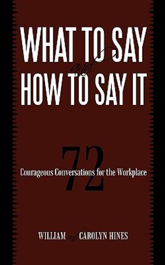 what to say and how to say it,72 courageous conversations for the workplace (en Inglés)