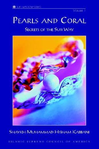 pearls and coral,secrets of the sufi way : discourses of shaykh muhammad hisham kabbani delivered by permission of hi (en Inglés)