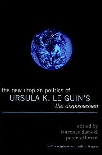 the new utopian politics of ursula k. le guins the dispossessed