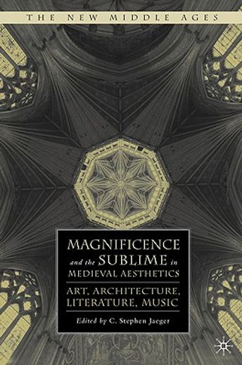 magnificence and the sublime in medieval aesthetics,art, architecture, literature, music