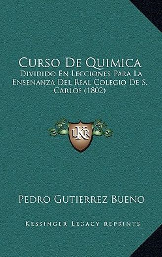 Curso de Quimica: Dividido en Lecciones Para la Ensenanza del Real Colegio de s. Carlos