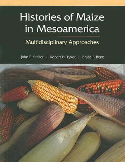 Histories of Maize in Mesoamerica: Multidisciplinary Approaches (en Inglés)