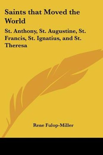 saints that moved the world: st. anthony, st. augustine, st. francis, st. ignatius, and st. theresa (in English)