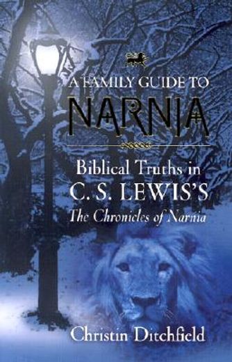 a family guide to narnia,biblical truths in c.s. lewis´s the chronicles of narnia (en Inglés)