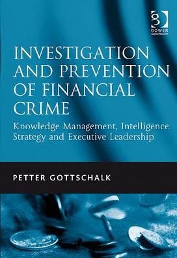 Investigation and Prevention of Financial Crime: Knowledge Management, Intelligence Strategy and Executive Leadership (en Inglés)