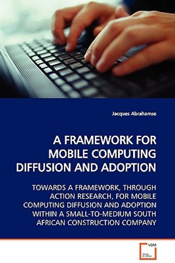 a framework for mobile computing diffusion and adoption towards a framework, through action research