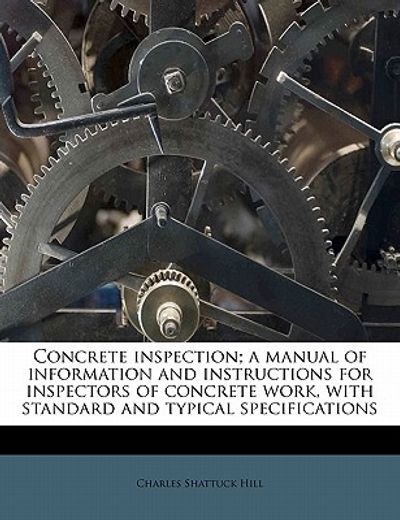 concrete inspection; a manual of information and instructions for inspectors of concrete work, with standard and typical specifications