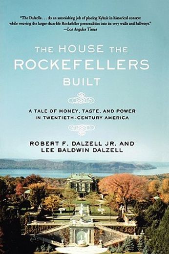 the house the rockefellers built,a tale of money, taste, and power in twentieth-century america (en Inglés)