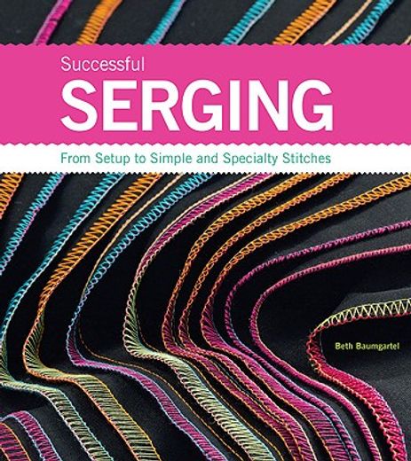successful serging,from setup to simple and specialty stitches (en Inglés)
