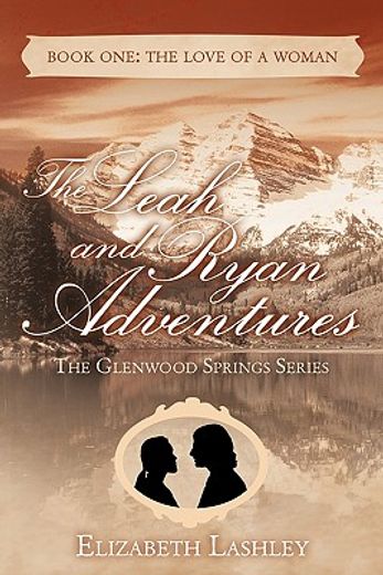 the glenwood springs series the leah and ryan adventures book one,the love of a woman (en Inglés)