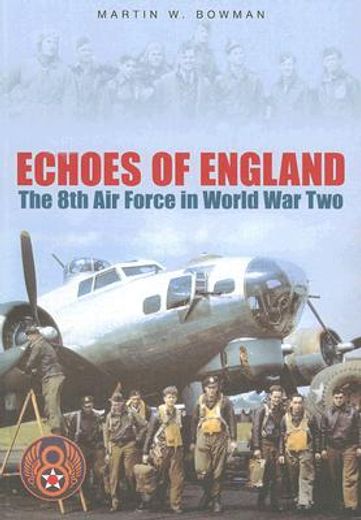 echoes of england,the 8th air force in world war two