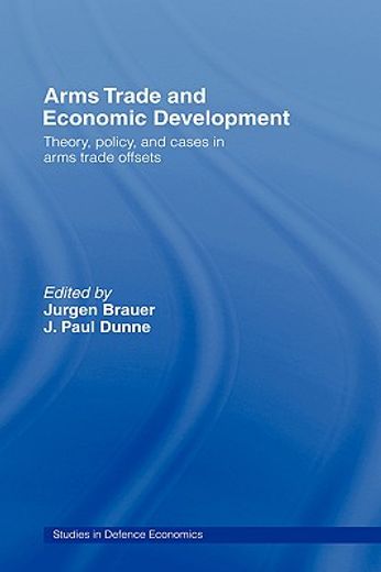 arms trade and economic development,theory, policy, and cases in arms trade offsets