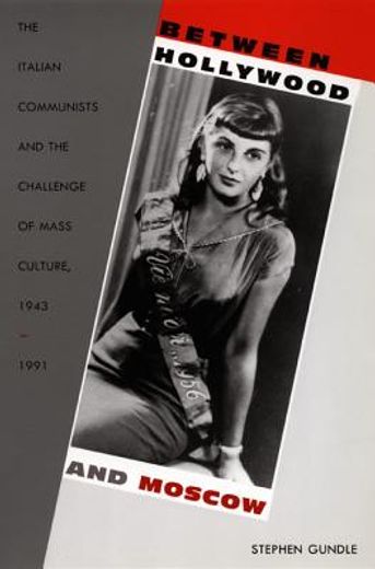 between hollywood and moscow,the italian communists and the challenge of mass culture, 1943-1991