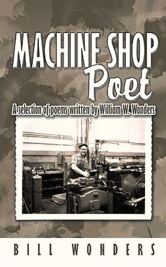 machine shop poet,a selection of poems written by william w. wonders