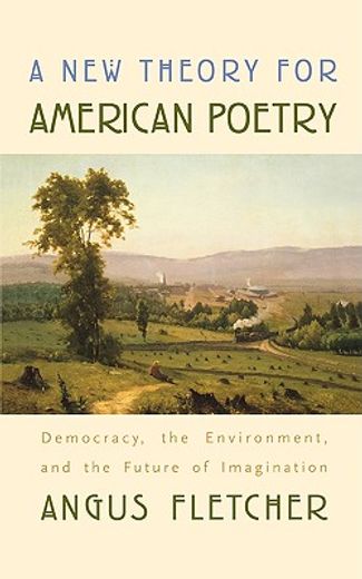 a new theory for american poetry,democracy, the environment, and the future of imagination