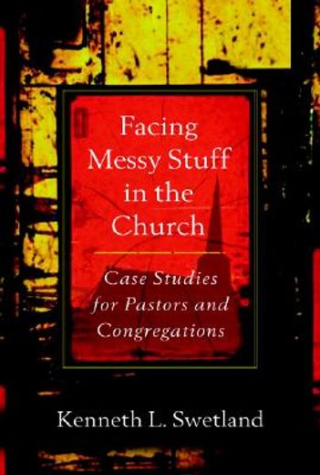facing messy stuff in the church,case studies for pastors and congregations