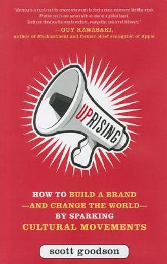 Uprising: How to Build a Brand--And Change the World--By Sparking Cultural Movements
