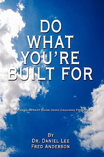 do what you´re built for,a self development guide using coaching principles