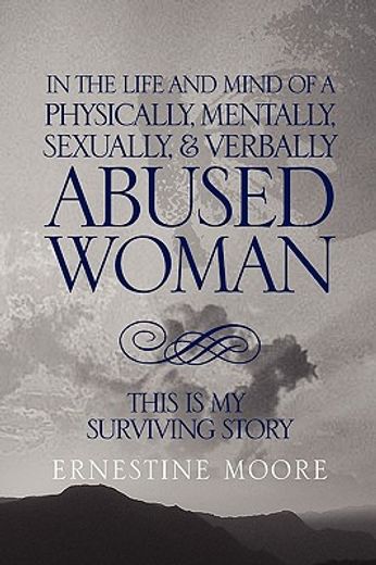 in the life and mind of a physically, mentally, sexually,& verbally abused woman,this is my surviving story