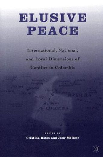 elusive peace: international, national, and local dimensions of conflict in colombia