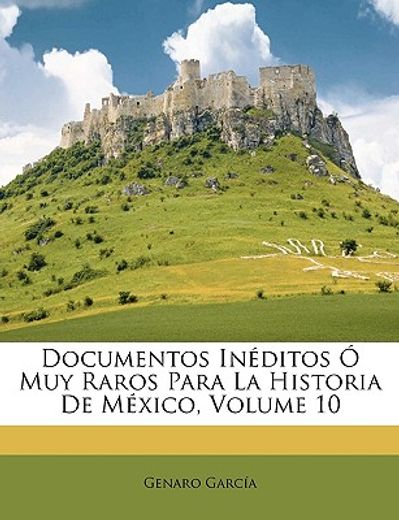 documentos inditos muy raros para la historia de mxico, volume 10