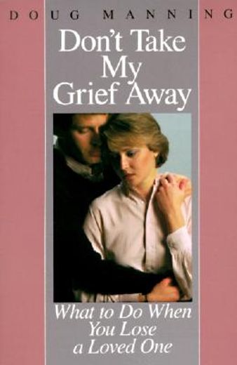 don´t take my grief away,what to do when you lose a loved one (en Inglés)