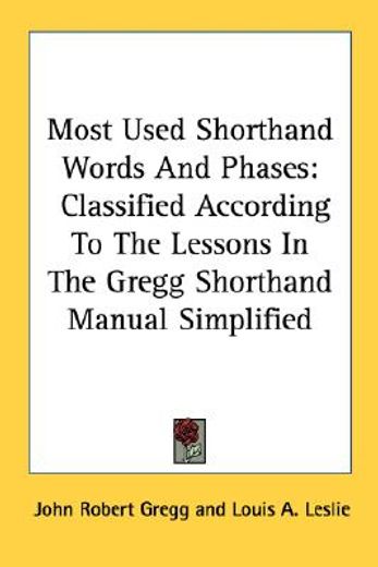 most-used shorthand words and phases,classified according to the lessons in the gregg shorthand manual simplified (en Inglés)