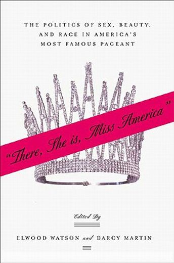 there she is, miss america,the politics of sex, beauty, and race in america´s most famous pageant