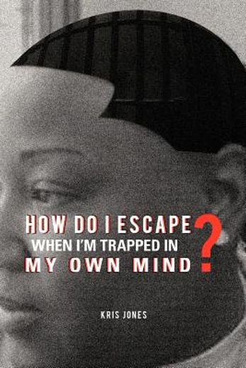 how do i escape when i`m trapped in my own mind?