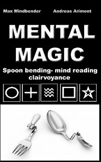 mental magic: spoon bending, mind reading, clairvoyance