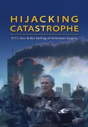 hijacking catastrophe,9/11, fear and the selling of american empire